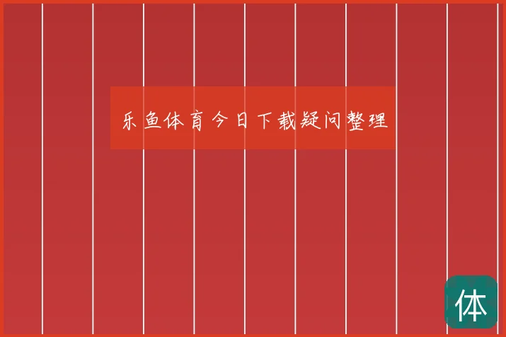 乐鱼体育今日下载疑问整理