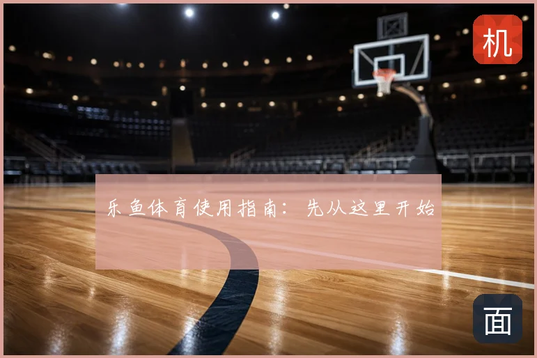 乐鱼体育使用指南:先从这里开始
