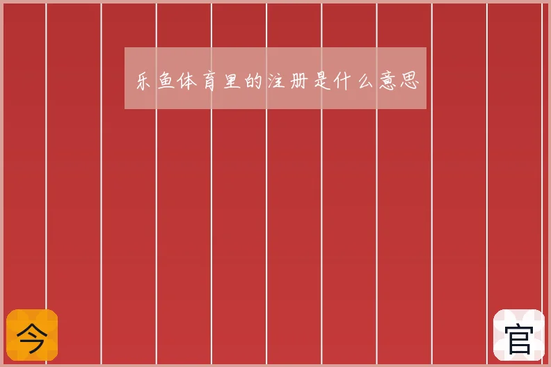 乐鱼体育里的注册是什么意思